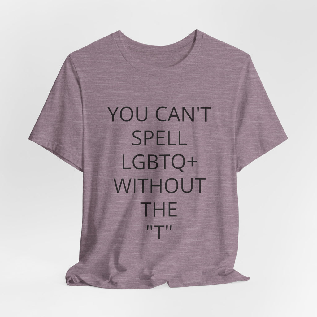T-Shirt — "You Can't Spell LGBTQ Without the T" Minimal Pride Tee